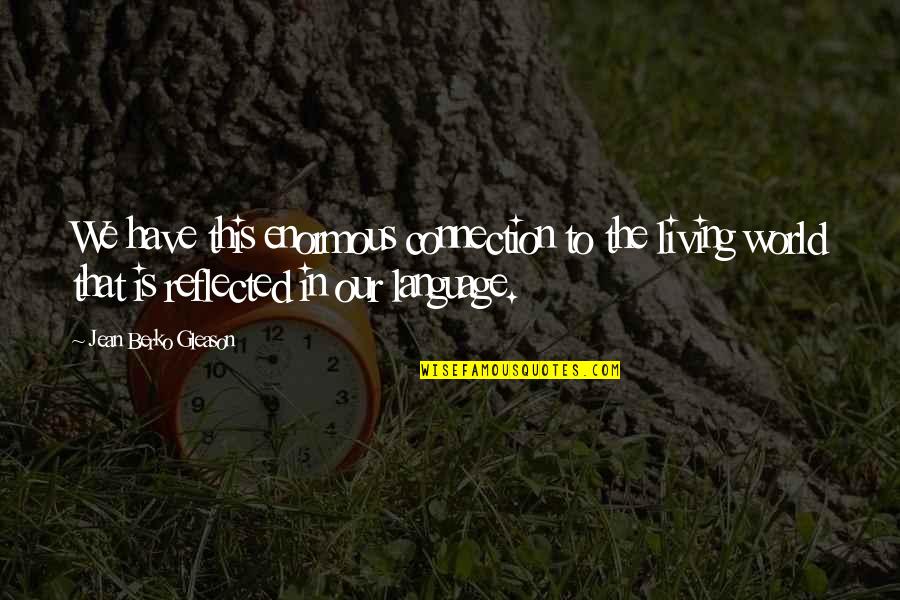 Brandrick Williams Quotes By Jean Berko Gleason: We have this enormous connection to the living