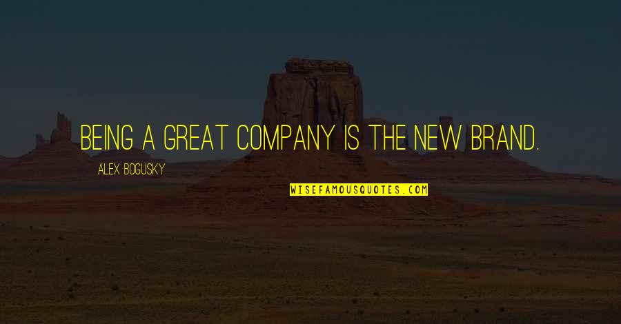 Brands And Their Quotes By Alex Bogusky: Being a great company is the new brand.