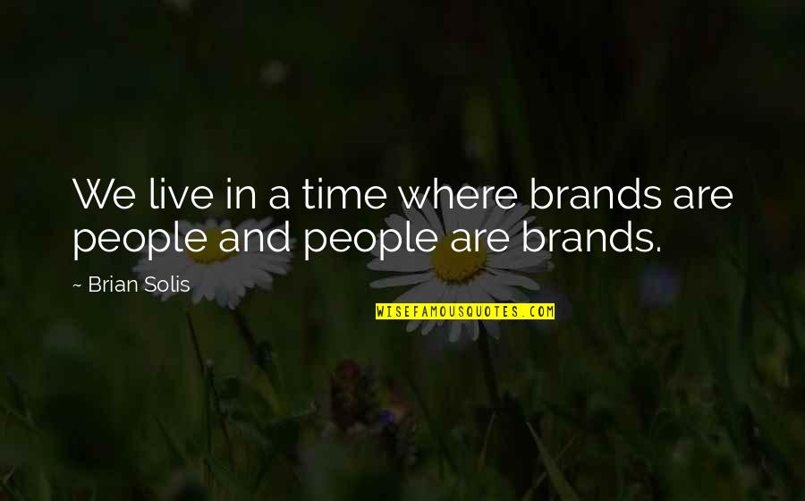 Brands And Their Quotes By Brian Solis: We live in a time where brands are
