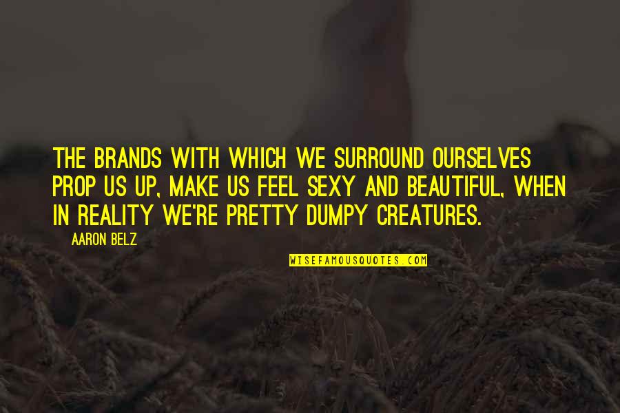 Brands Quotes By Aaron Belz: The brands with which we surround ourselves prop
