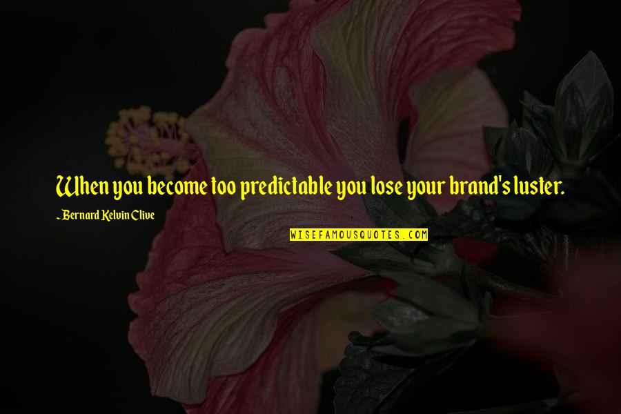Brands Quotes By Bernard Kelvin Clive: When you become too predictable you lose your