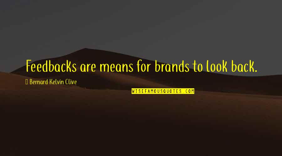 Brands Quotes By Bernard Kelvin Clive: Feedbacks are means for brands to look back.