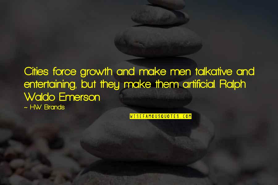 Brands Quotes By H.W. Brands: Cities force growth and make men talkative and