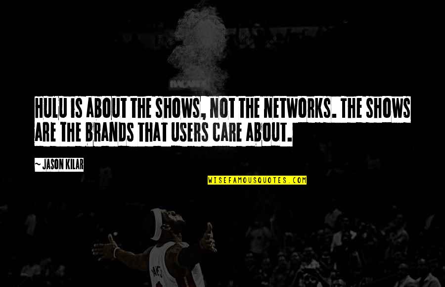 Brands Quotes By Jason Kilar: Hulu is about the shows, not the networks.