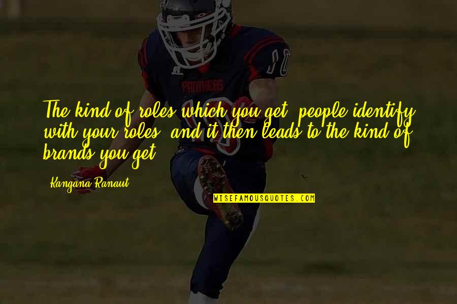 Brands Quotes By Kangana Ranaut: The kind of roles which you get, people