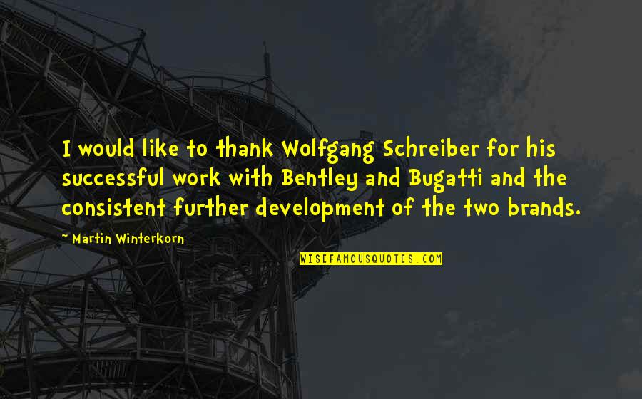 Brands Quotes By Martin Winterkorn: I would like to thank Wolfgang Schreiber for