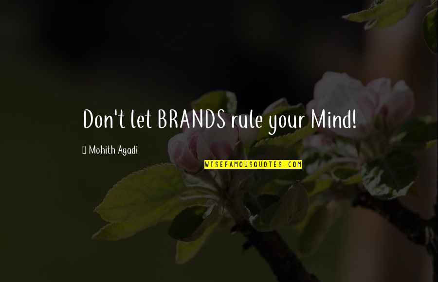 Brands Quotes By Mohith Agadi: Don't let BRANDS rule your Mind!