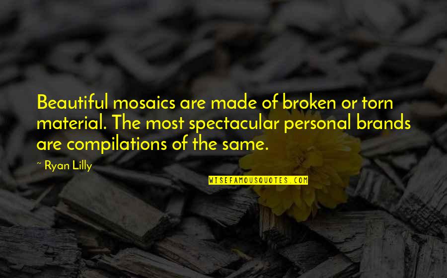 Brands Quotes By Ryan Lilly: Beautiful mosaics are made of broken or torn