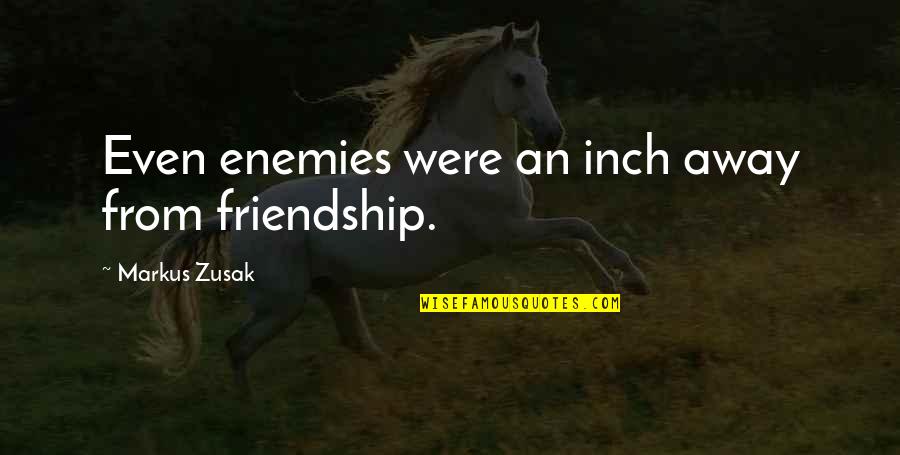 Brands Wrestling Quotes By Markus Zusak: Even enemies were an inch away from friendship.
