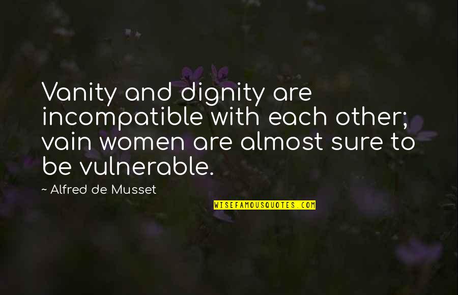 Brandstadter Quotes By Alfred De Musset: Vanity and dignity are incompatible with each other;