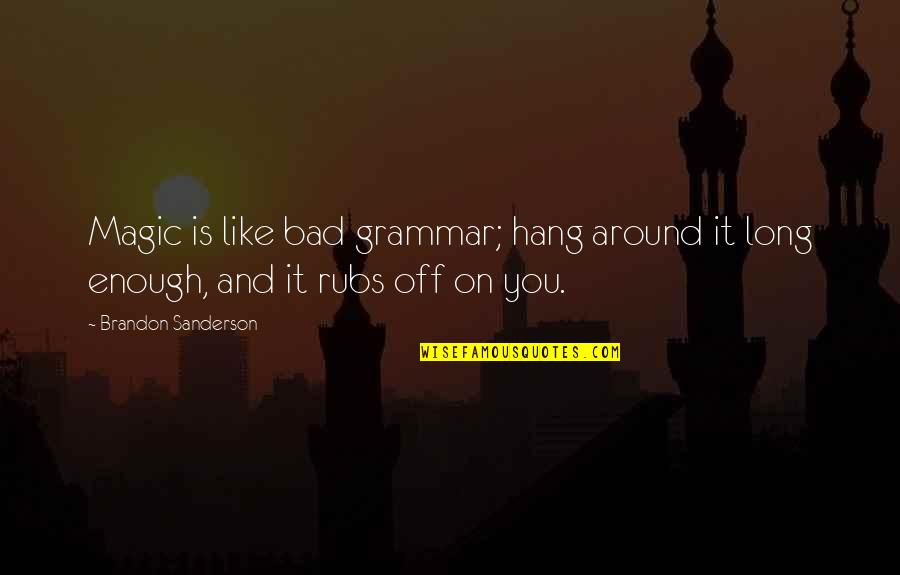 Brandstatterstr Quotes By Brandon Sanderson: Magic is like bad grammar; hang around it Brandstatterstr Quotes By Brandon Sanderson: Magic is like bad grammar; hang around it