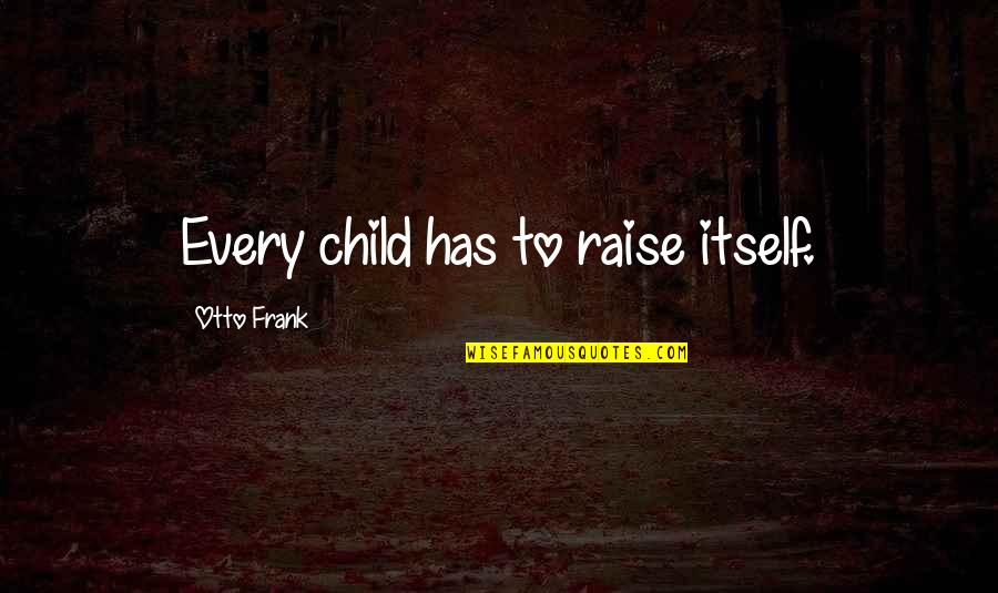 Brandstetter Carroll Quotes By Otto Frank: Every child has to raise itself.
