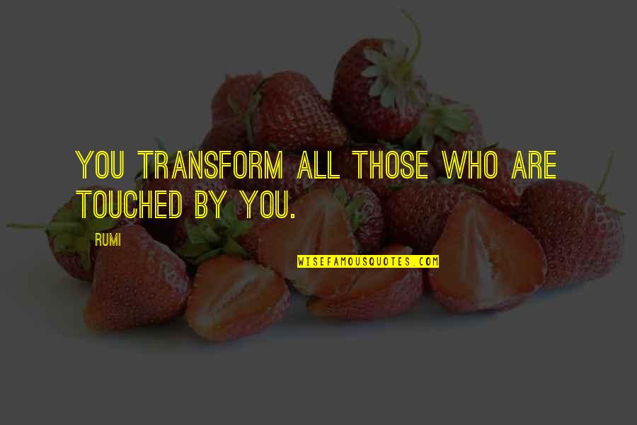 Brandstetter Quotes By Rumi: You transform all those who are touched by Brandstetter Quotes By Rumi: You transform all those who are touched by
