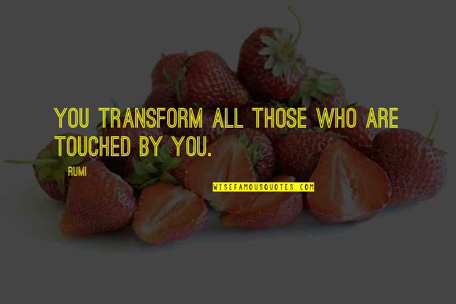 Brandstetter Quotes By Rumi: You transform all those who are touched by