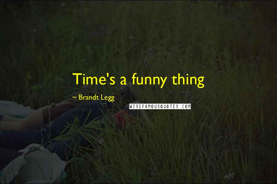 Brandt Legg quotes: Time's a funny thing