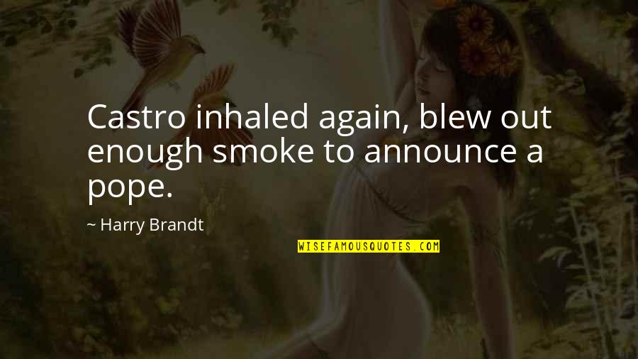 Brandt Quotes By Harry Brandt: Castro inhaled again, blew out enough smoke to