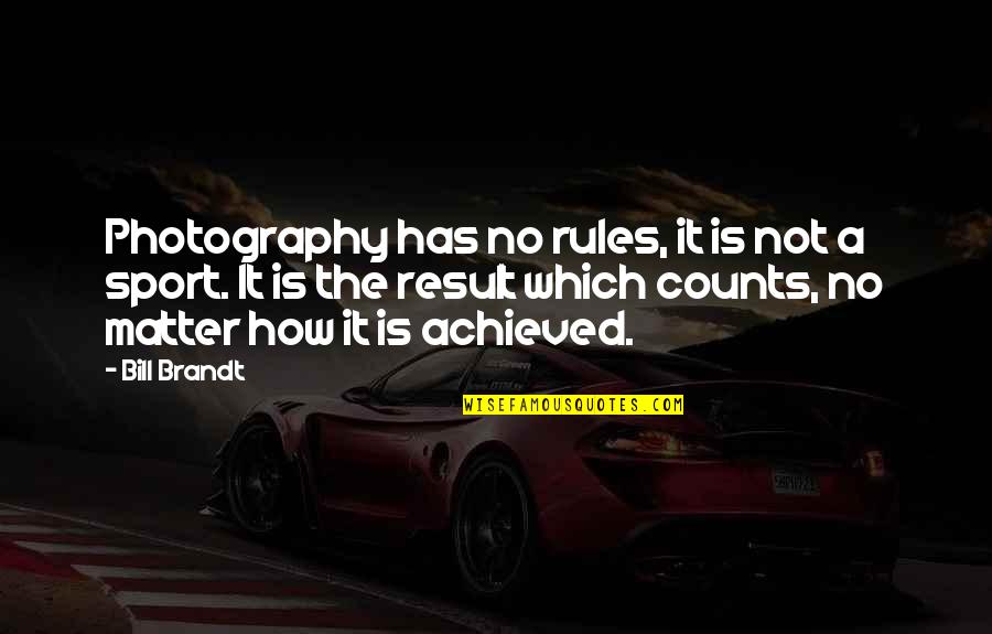 Brandt's Quotes By Bill Brandt: Photography has no rules, it is not a