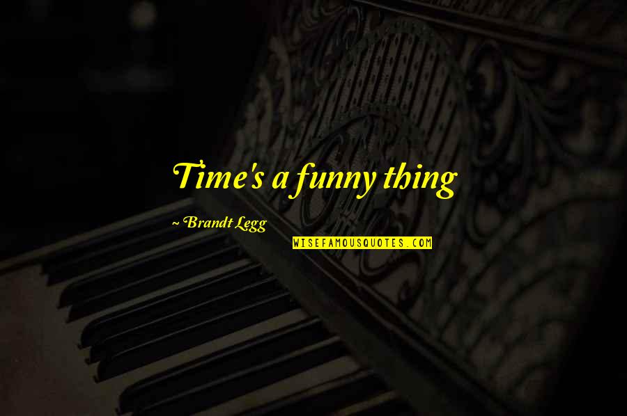 Brandt's Quotes By Brandt Legg: Time's a funny thing