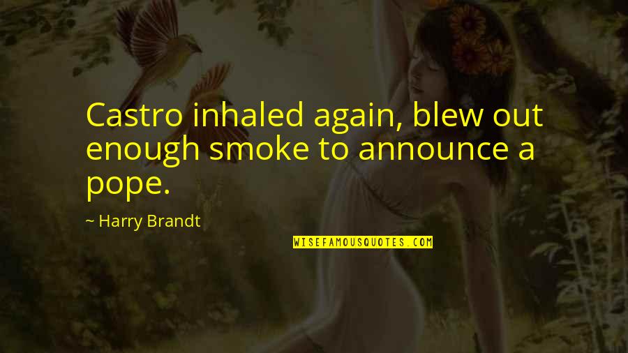 Brandt's Quotes By Harry Brandt: Castro inhaled again, blew out enough smoke to