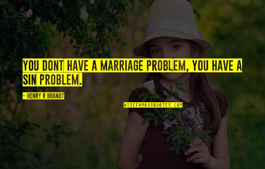 Brandt's Quotes By Henry R Brandt: You dont have a marriage problem, you have