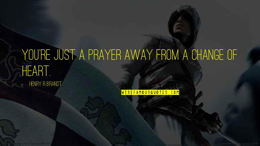 Brandt's Quotes By Henry R Brandt: You're just a prayer away from a change