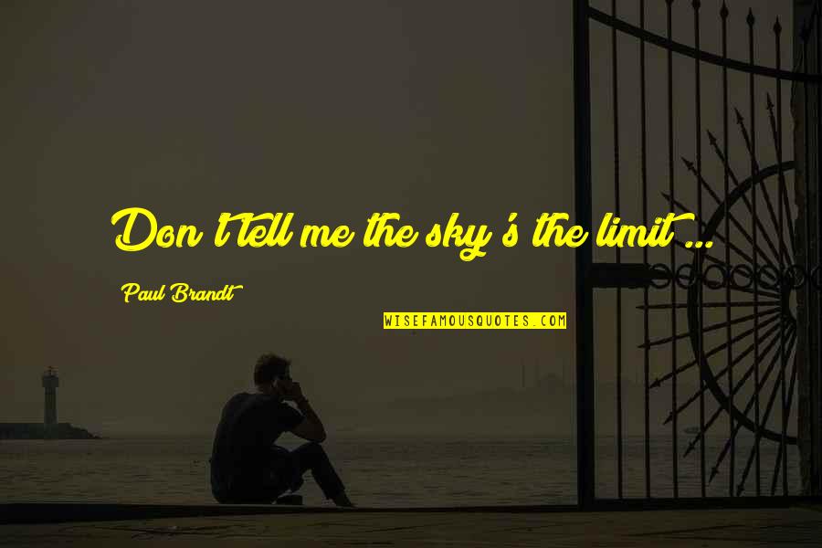 Brandt's Quotes By Paul Brandt: Don't tell me the sky's the limit ...