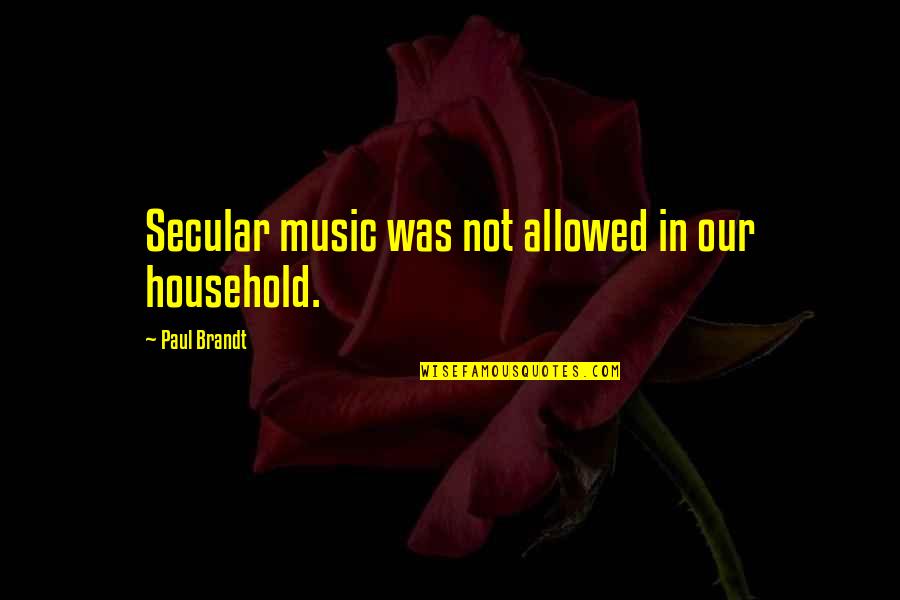 Brandt's Quotes By Paul Brandt: Secular music was not allowed in our household.