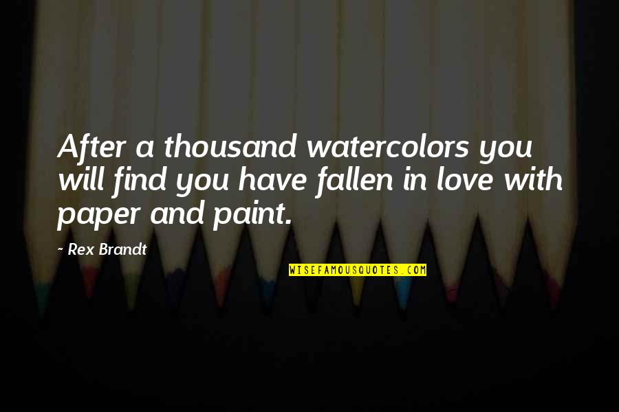 Brandt's Quotes By Rex Brandt: After a thousand watercolors you will find you