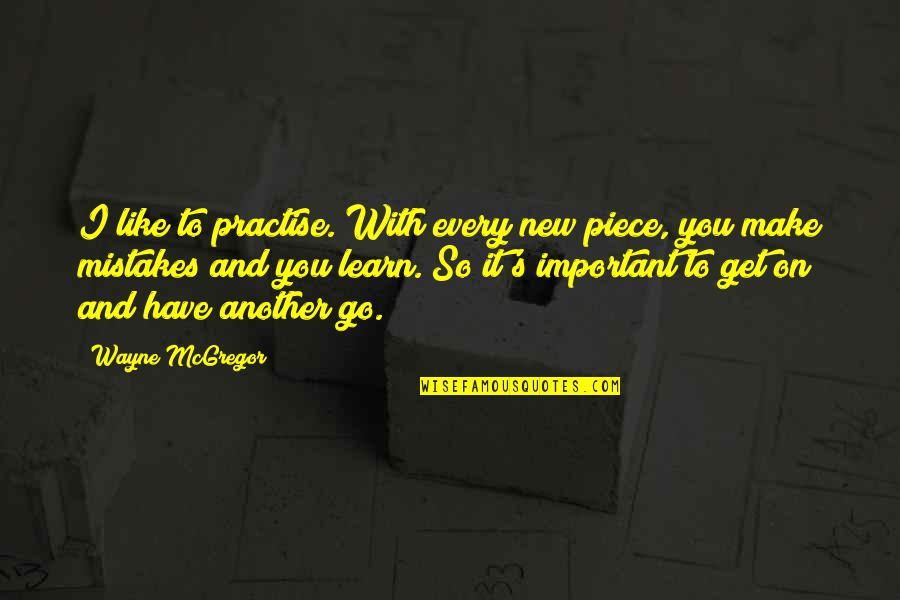 Brandtsboys Quotes By Wayne McGregor: I like to practise. With every new piece,