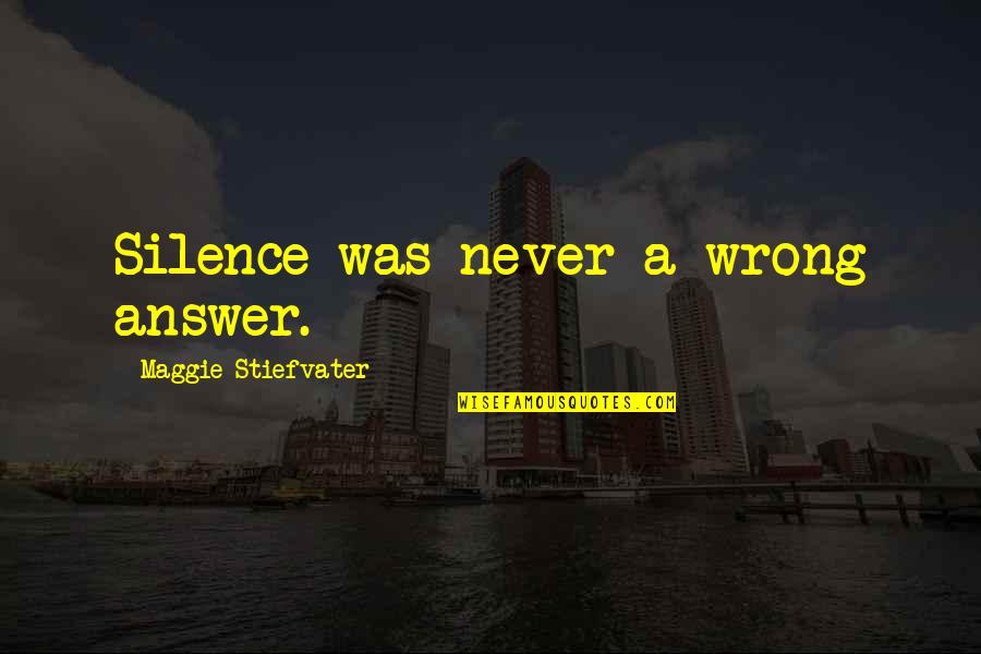 Brandvold Great Quotes By Maggie Stiefvater: Silence was never a wrong answer.