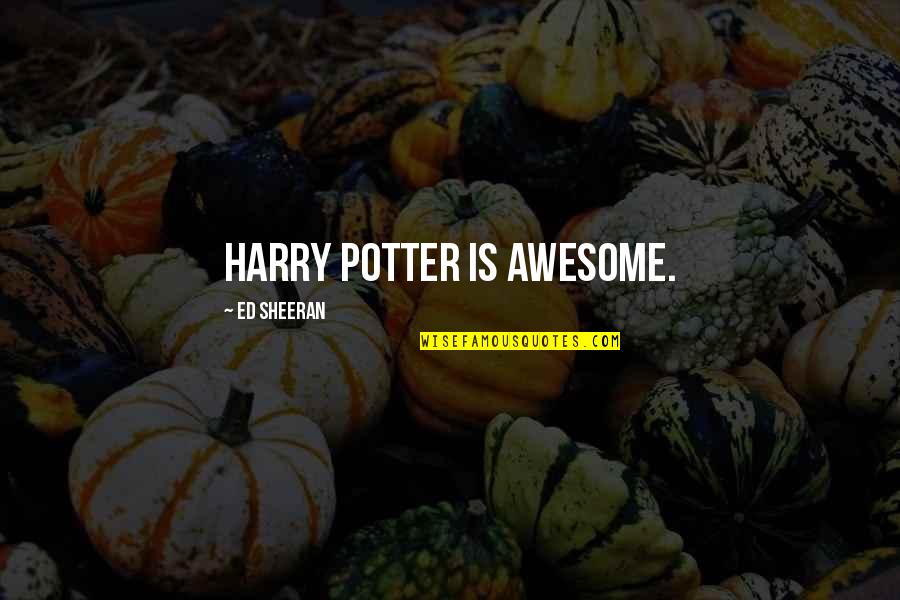 Brandwyn Quotes By Ed Sheeran: Harry Potter is awesome.