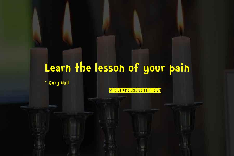 Brandwyn Quotes By Gary Null: Learn the lesson of your pain