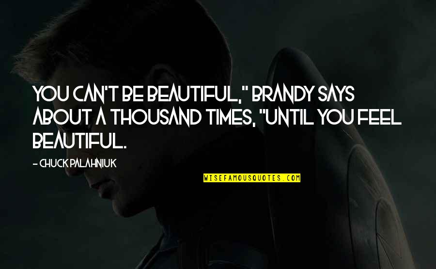 Brandy Best Quotes By Chuck Palahniuk: You can't be beautiful," Brandy says about a