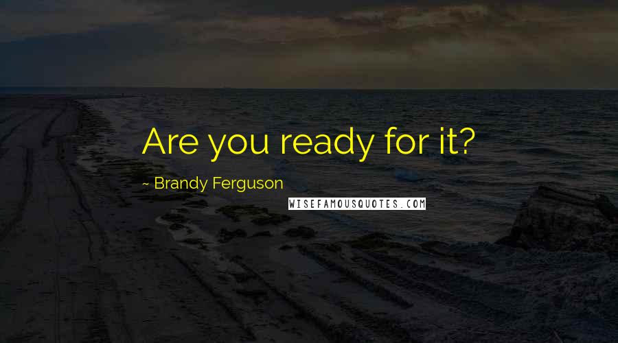 Brandy Ferguson quotes: Are you ready for it?