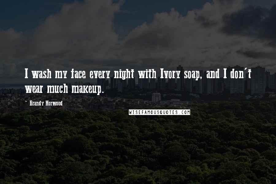 Brandy Norwood quotes: I wash my face every night with Ivory soap, and I don't wear much makeup.