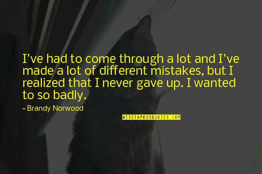 Brandy Norwood Quotes By Brandy Norwood: I've had to come through a lot and