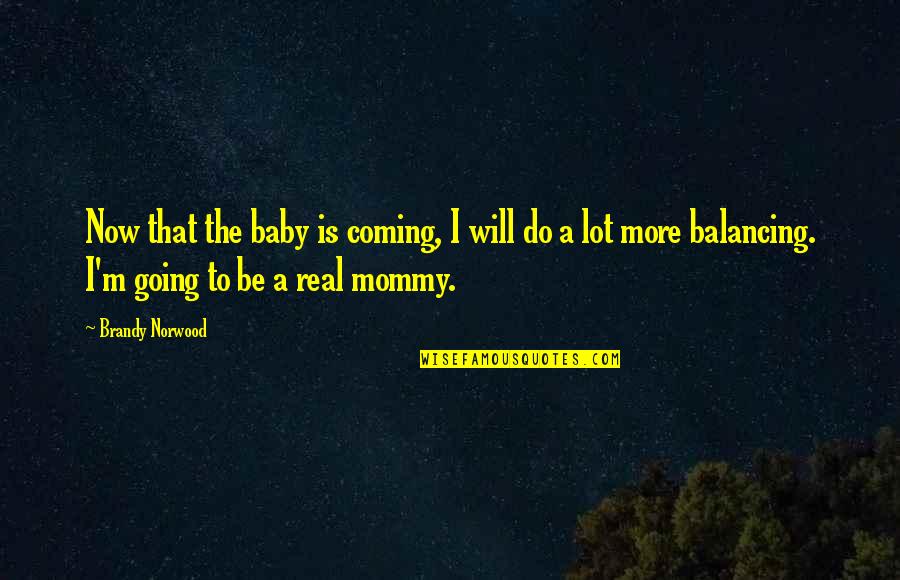 Brandy Norwood Quotes By Brandy Norwood: Now that the baby is coming, I will
