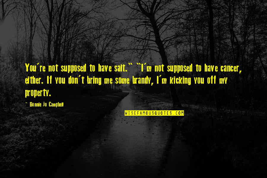 Brandy Quotes By Bonnie Jo Campbell: You're not supposed to have salt." "I'm not Brandy Quotes By Bonnie Jo Campbell: You're not supposed to have salt." "I'm not
