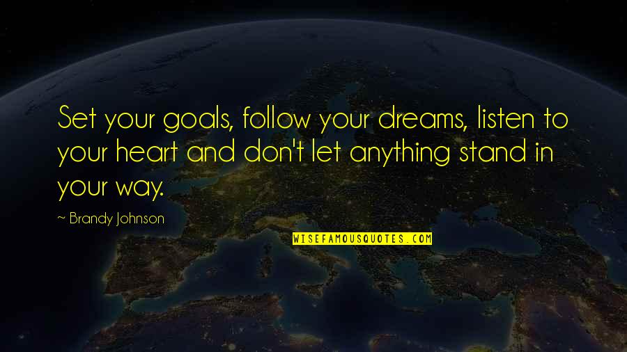Brandy Quotes By Brandy Johnson: Set your goals, follow your dreams, listen to