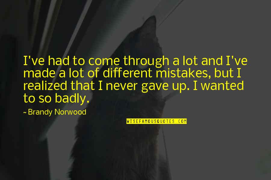 Brandy Quotes By Brandy Norwood: I've had to come through a lot and Brandy Quotes By Brandy Norwood: I've had to come through a lot and