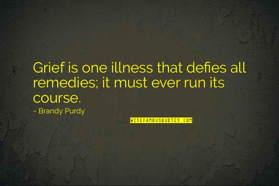 Brandy Quotes By Brandy Purdy: Grief is one illness that defies all remedies;