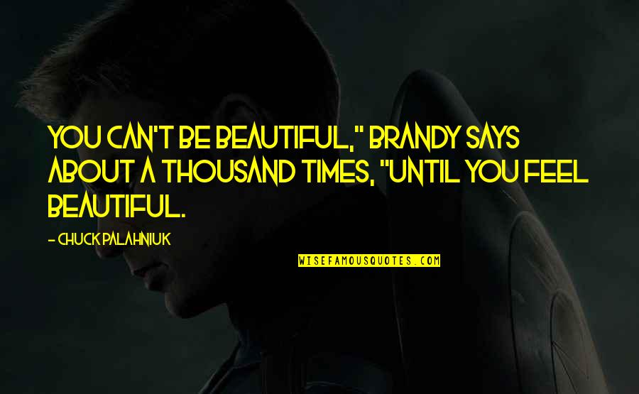 Brandy Quotes By Chuck Palahniuk: You can't be beautiful," Brandy says about a