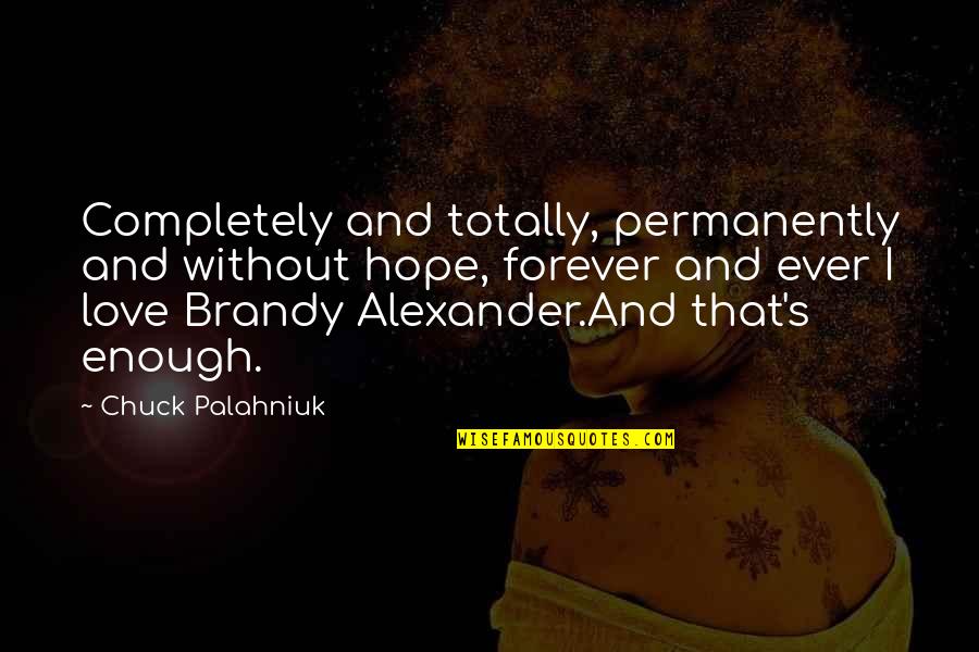Brandy Quotes By Chuck Palahniuk: Completely and totally, permanently and without hope, forever