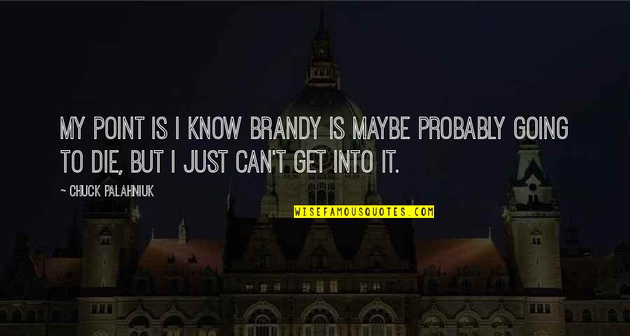 Brandy Quotes By Chuck Palahniuk: My point is I know Brandy is maybe