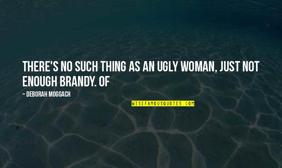 Brandy Quotes By Deborah Moggach: There's no such thing as an ugly woman,