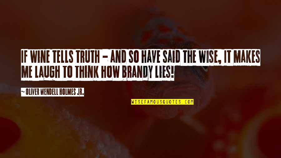 Brandy Quotes By Oliver Wendell Holmes Jr.: If wine tells truth - and so have