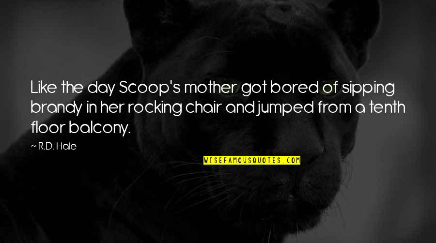 Brandy Quotes By R.D. Hale: Like the day Scoop's mother got bored of