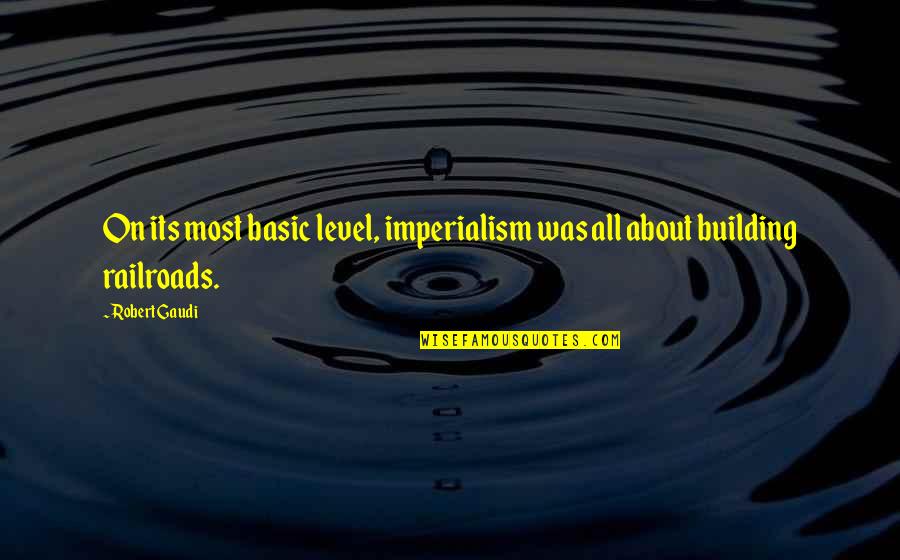Brandybuck Ranch Quotes By Robert Gaudi: On its most basic level, imperialism was all