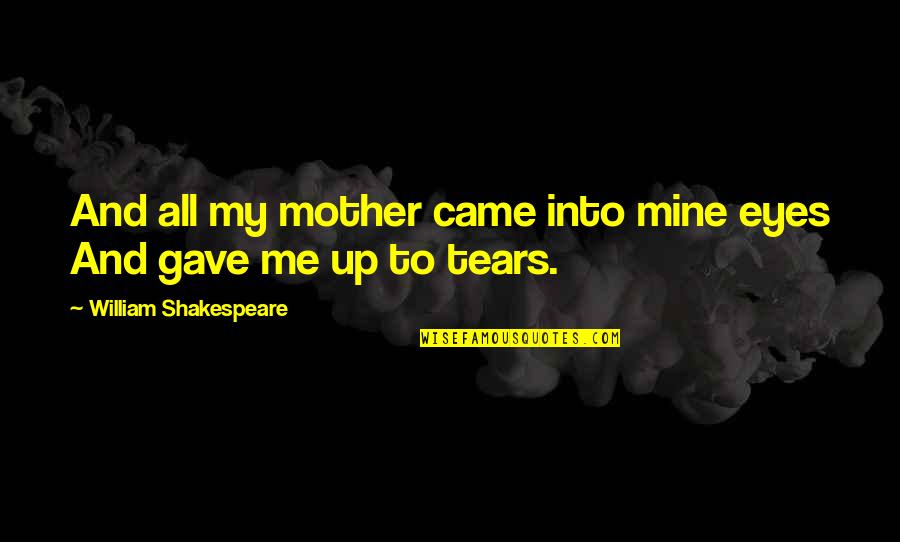 Brandyce Moore Quotes By William Shakespeare: And all my mother came into mine eyes