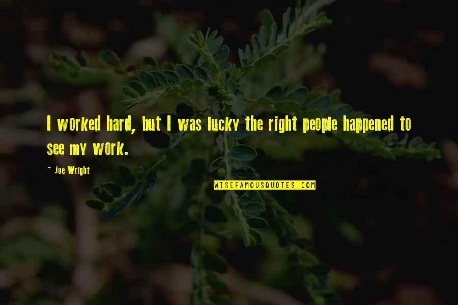 Brandywine Collies Quotes By Joe Wright: I worked hard, but I was lucky the